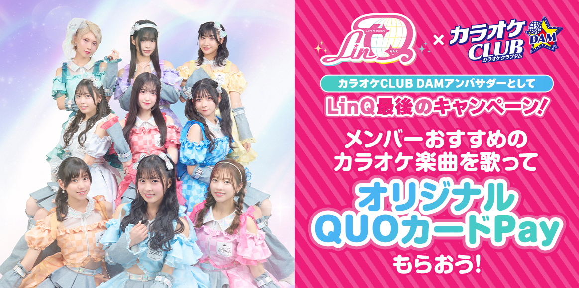 カラオケCLUB DAM × LinQ コラボ企画第４弾！ カラオケCLUB DAM全店で歌唱キャンペーンを実施！